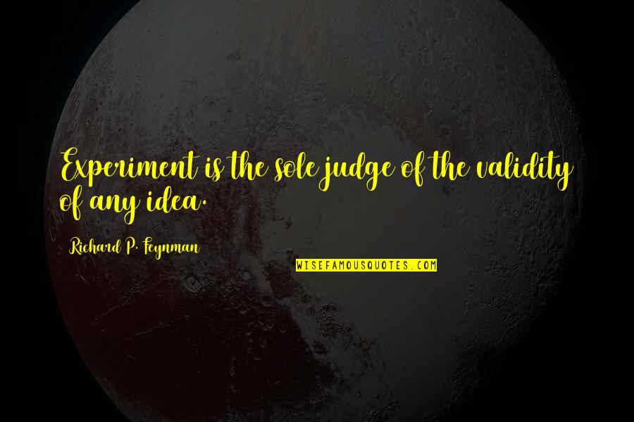 Feynman Quotes By Richard P. Feynman: Experiment is the sole judge of the validity