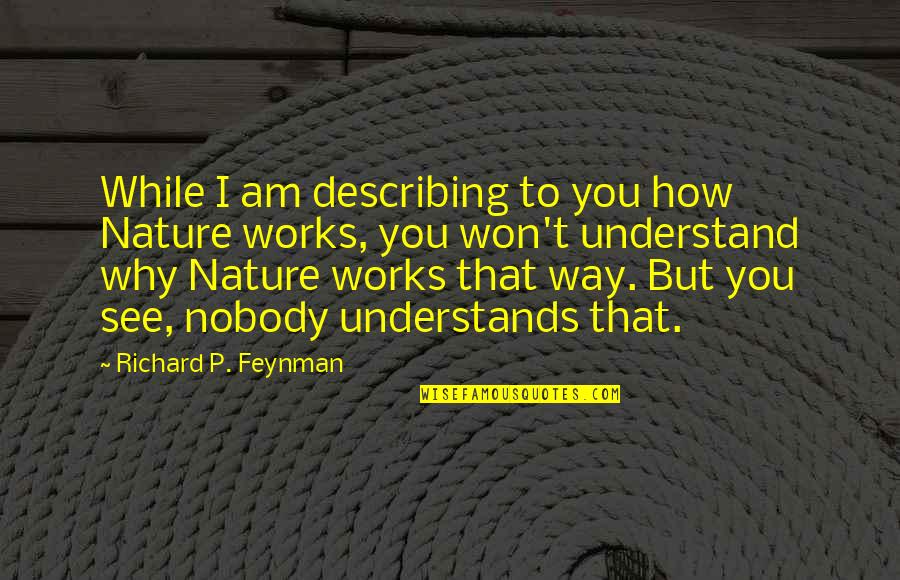 Feynman Quotes By Richard P. Feynman: While I am describing to you how Nature