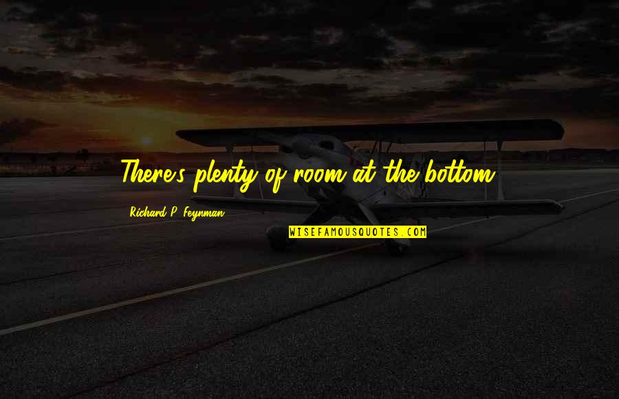 Feynman Quotes By Richard P. Feynman: There's plenty of room at the bottom.