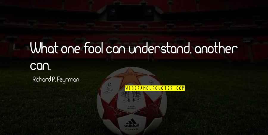 Feynman Quotes By Richard P. Feynman: What one fool can understand, another can.