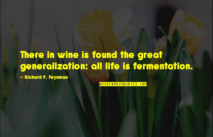 Feynman Quotes By Richard P. Feynman: There in wine is found the great generalization: