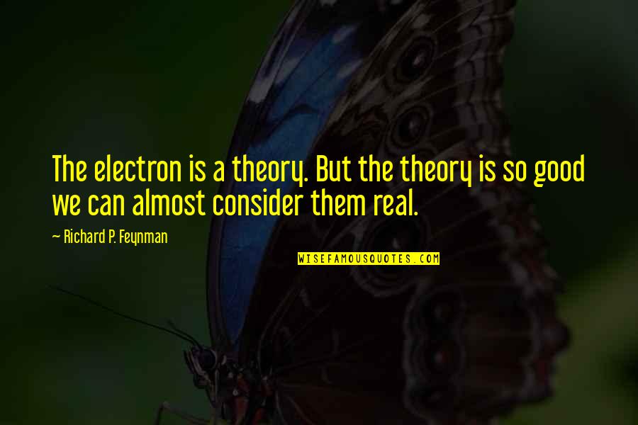 Feynman Quotes By Richard P. Feynman: The electron is a theory. But the theory