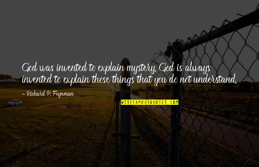 Feynman Quotes By Richard P. Feynman: God was invented to explain mystery. God is