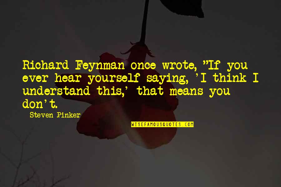 Feynman Quotes By Steven Pinker: Richard Feynman once wrote, "If you ever hear