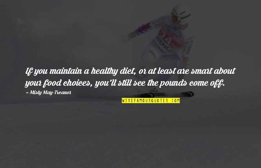 Feynman Technique Quotes By Misty May-Treanor: If you maintain a healthy diet, or at