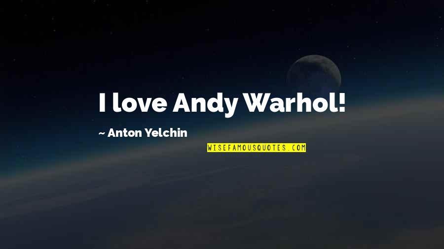 Feynmans Cornell Quotes By Anton Yelchin: I love Andy Warhol! Feynmans Cornell Quotes By Anton Yelchin: I love Andy Warhol!