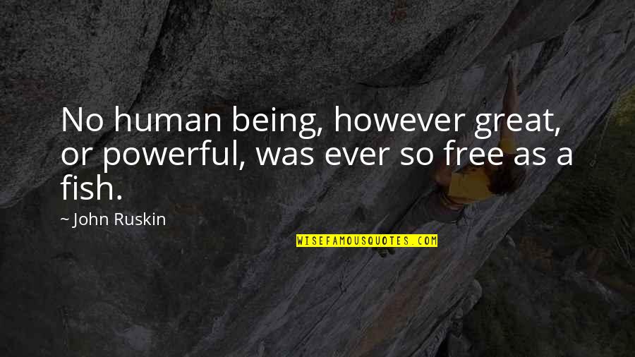 Feynmans Cornell Quotes By John Ruskin: No human being, however great, or powerful, was