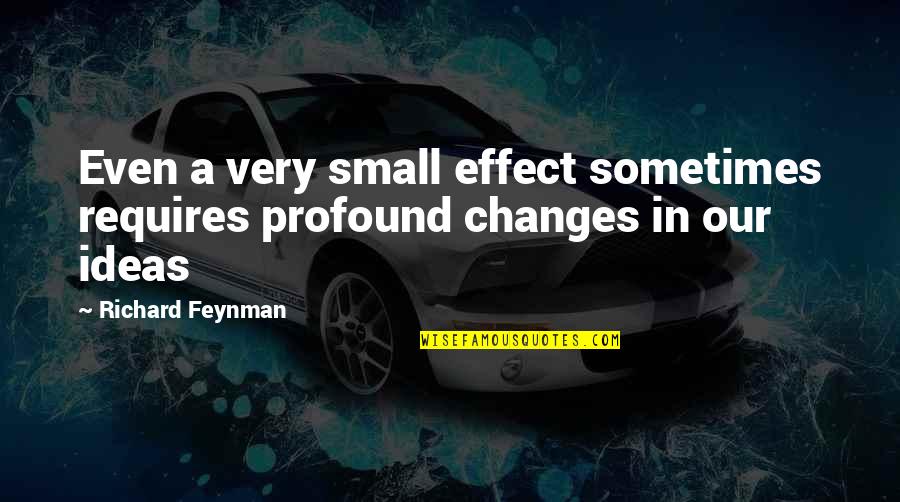Feynman's Quotes By Richard Feynman: Even a very small effect sometimes requires profound