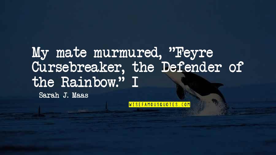Feyre Quotes By Sarah J. Maas: My mate murmured, "Feyre Cursebreaker, the Defender of