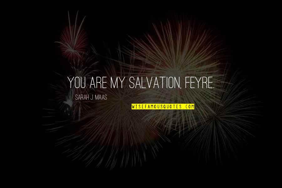 Feyre Quotes By Sarah J. Maas: You are my salvation, Feyre.
