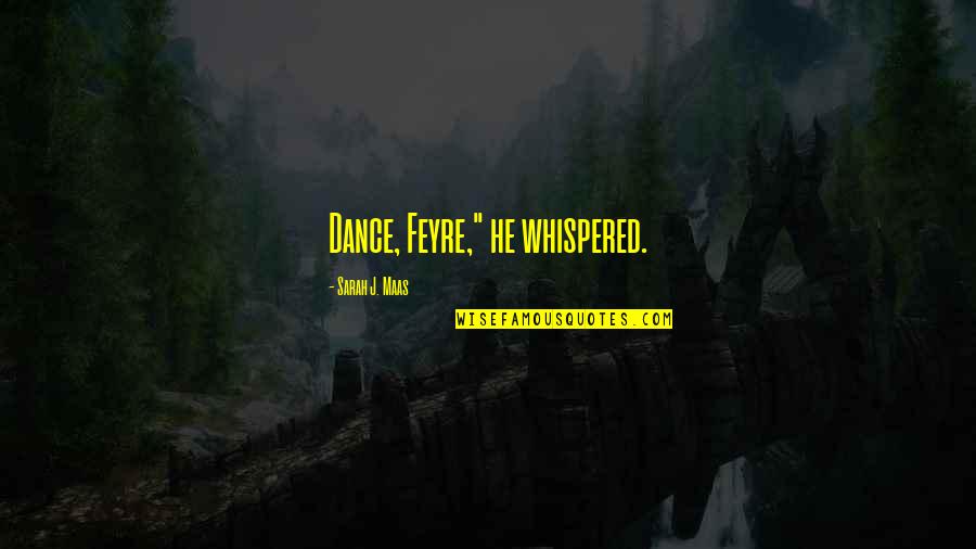 Feyre Quotes By Sarah J. Maas: Dance, Feyre," he whispered.