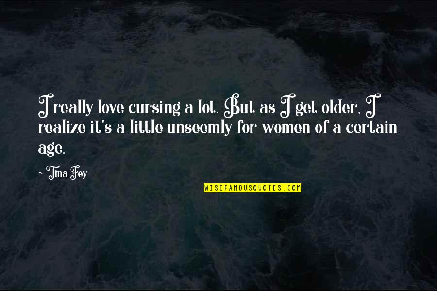 Fey's Quotes By Tina Fey: I really love cursing a lot. But as