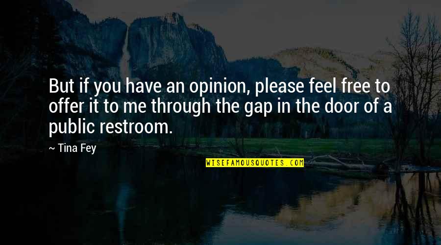 Fey's Quotes By Tina Fey: But if you have an opinion, please feel