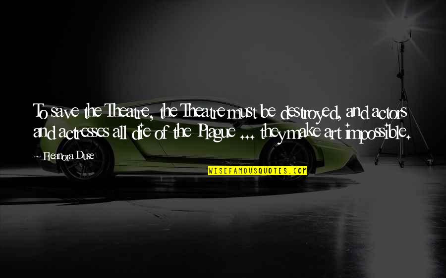 Feysal Furii Quotes By Eleanora Duse: To save the Theatre, the Theatre must be Feysal Furii Quotes By Eleanora Duse: To save the Theatre, the Theatre must be