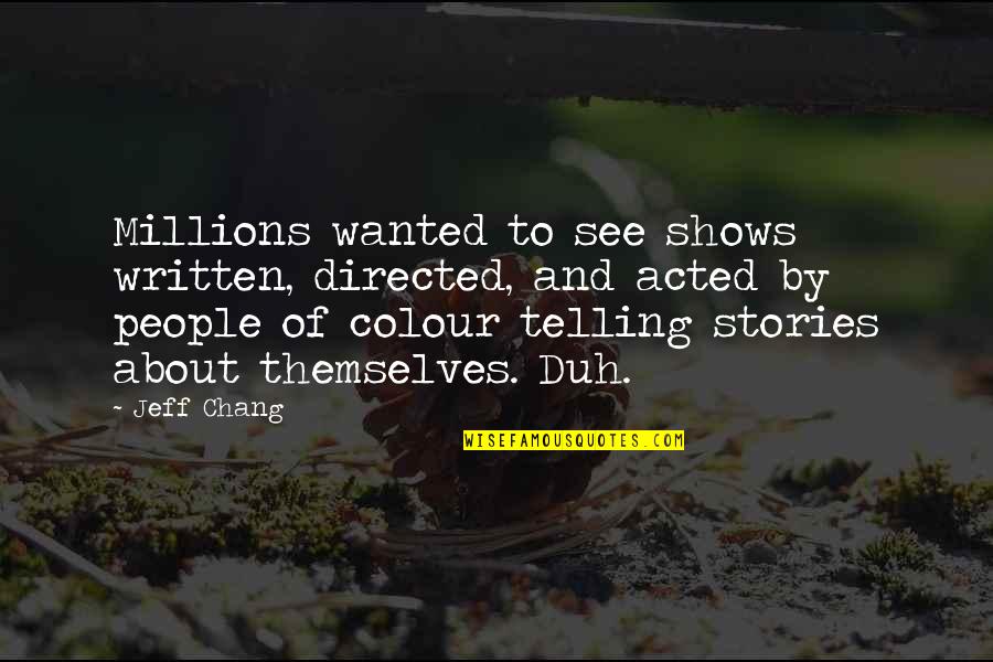 Feysal Muniir Quotes By Jeff Chang: Millions wanted to see shows written, directed, and Feysal Muniir Quotes By Jeff Chang: Millions wanted to see shows written, directed, and