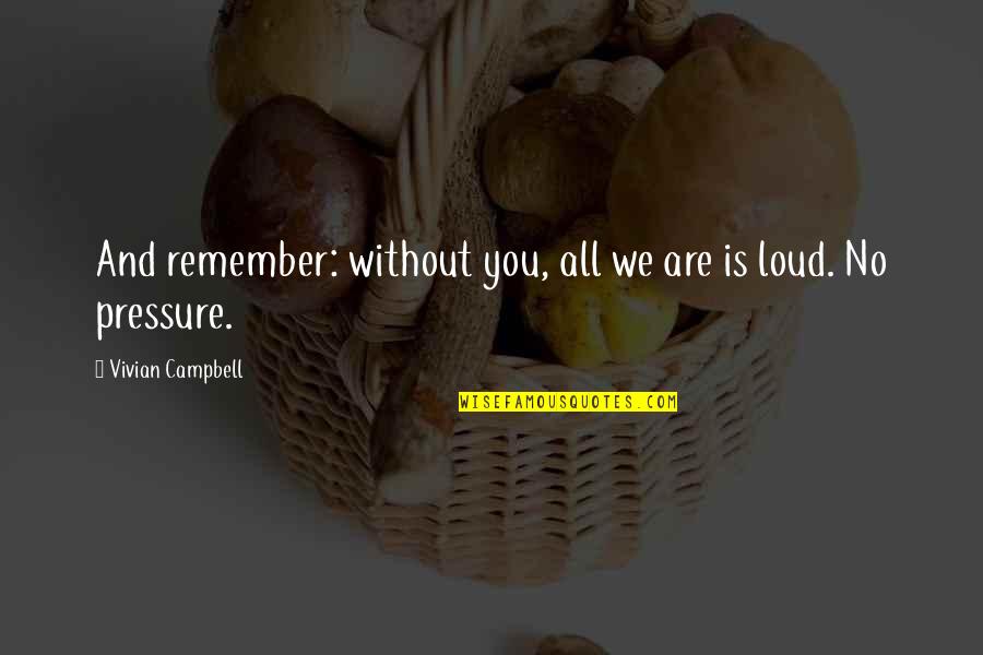 Feysal Muniir Quotes By Vivian Campbell: And remember: without you, all we are is Feysal Muniir Quotes By Vivian Campbell: And remember: without you, all we are is
