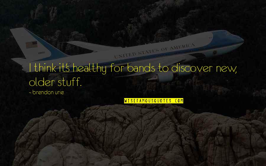 Feyza Quotes By Brendon Urie: I think it's healthy for bands to discover