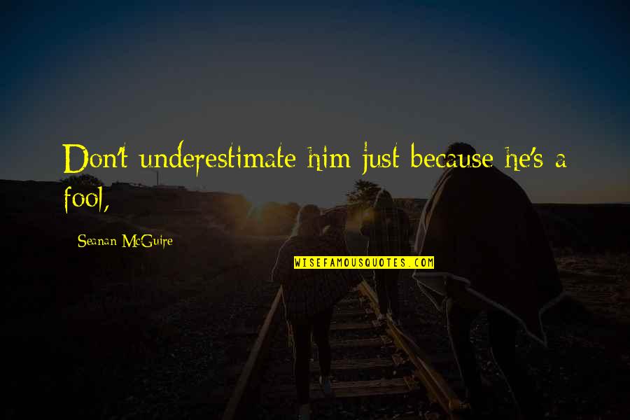 Feyzi Tandogan Quotes By Seanan McGuire: Don't underestimate him just because he's a fool,