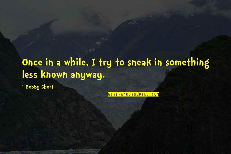 Feyzioglu Hukuk Quotes By Bobby Short: Once in a while, I try to sneak