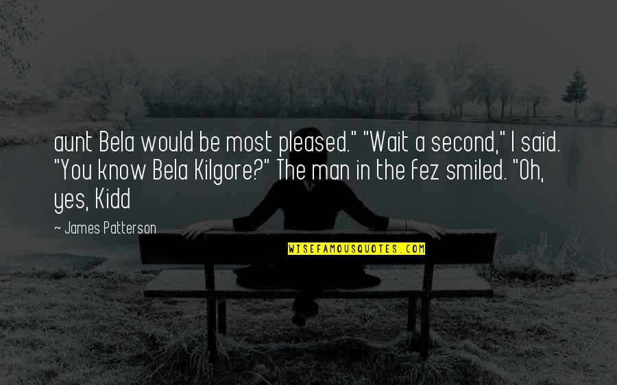 Fez Best Quotes By James Patterson: aunt Bela would be most pleased." "Wait a Fez Best Quotes By James Patterson: aunt Bela would be most pleased." "Wait a