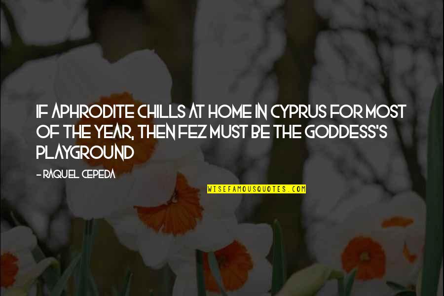 Fez Best Quotes By Raquel Cepeda: If Aphrodite chills at home in Cyprus for
