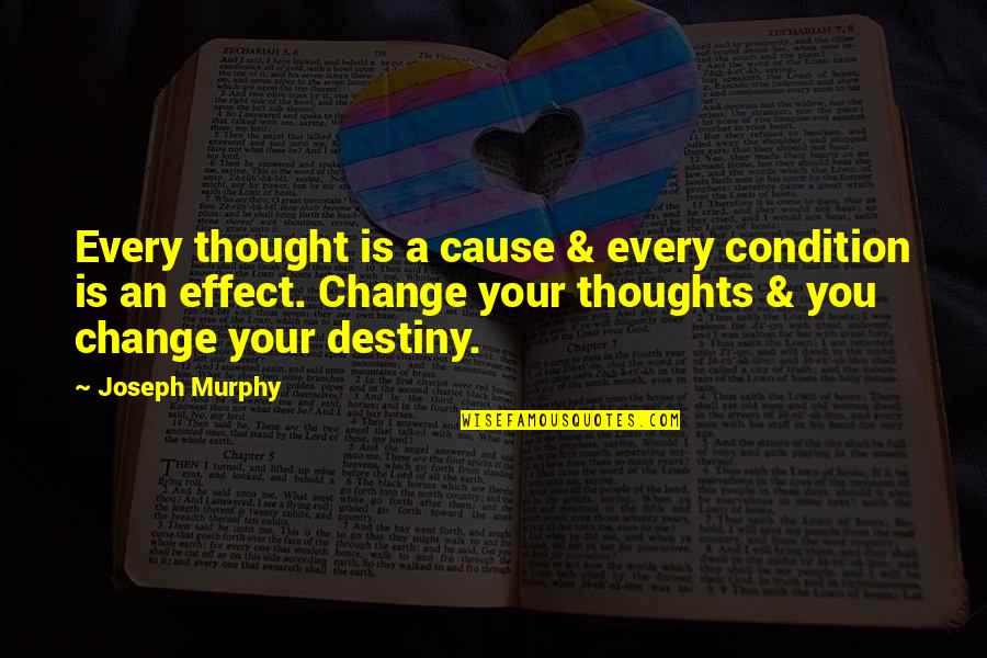 Fez Candy Quotes By Joseph Murphy: Every thought is a cause & every condition