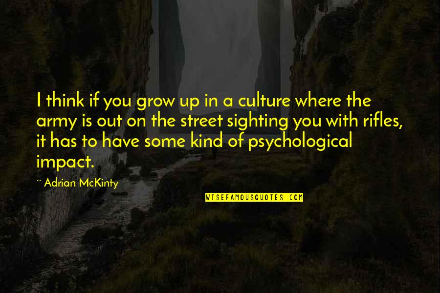 Fez Whatley Quotes By Adrian McKinty: I think if you grow up in a Fez Whatley Quotes By Adrian McKinty: I think if you grow up in a
