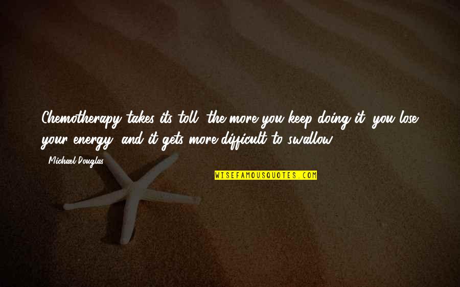 Fez Whatley Quotes By Michael Douglas: Chemotherapy takes its toll; the more you keep Fez Whatley Quotes By Michael Douglas: Chemotherapy takes its toll; the more you keep
