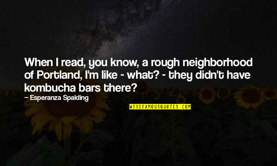 Fezeka Construction Quotes By Esperanza Spalding: When I read, you know, a rough neighborhood