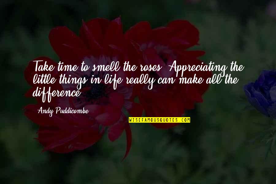 Fezzik Quotes By Andy Puddicombe: Take time to smell the roses. Appreciating the