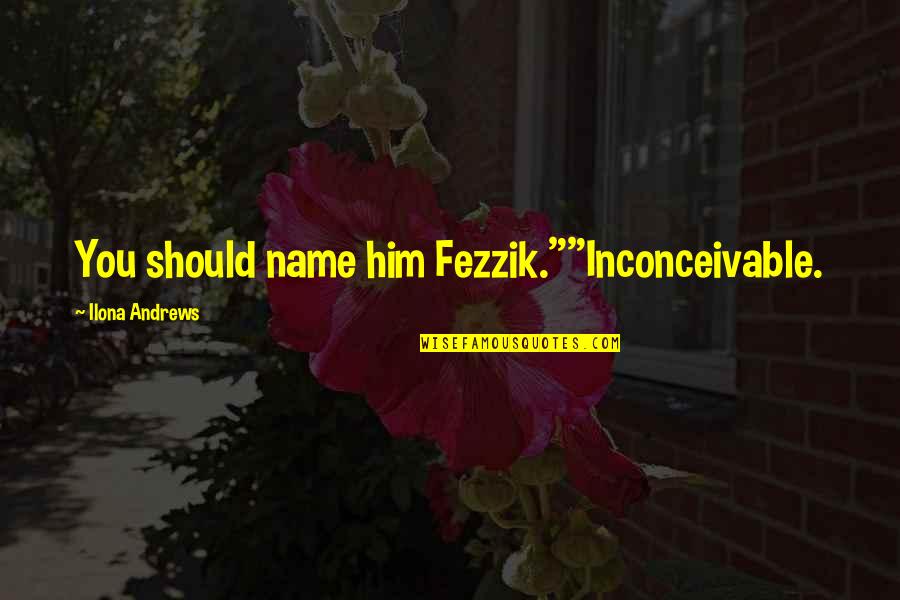 Fezzik Quotes By Ilona Andrews: You should name him Fezzik.""Inconceivable.