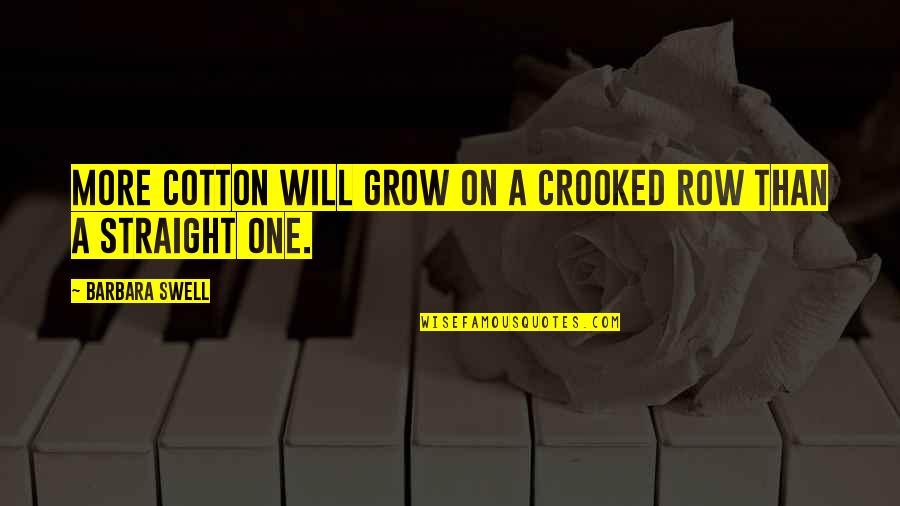 Fezziwigs Quotes By Barbara Swell: More cotton will grow on a crooked row Fezziwigs Quotes By Barbara Swell: More cotton will grow on a crooked row