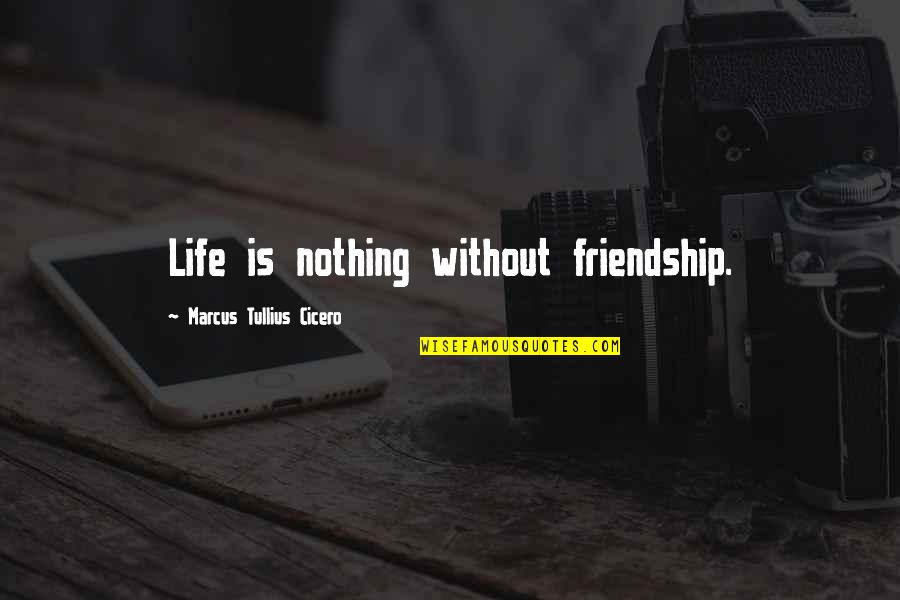 Ff 10 Quotes By Marcus Tullius Cicero: Life is nothing without friendship.