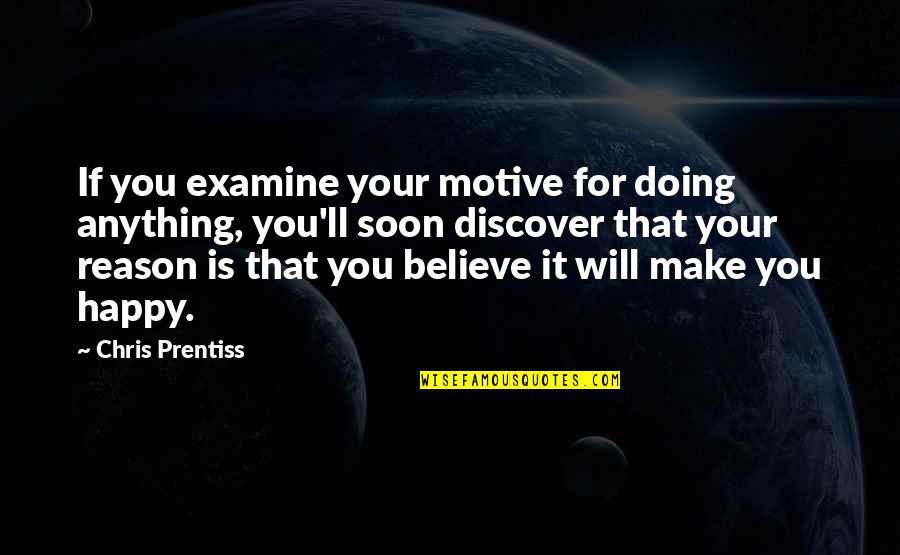 Ff Bruce Quotes By Chris Prentiss: If you examine your motive for doing anything, Ff Bruce Quotes By Chris Prentiss: If you examine your motive for doing anything,