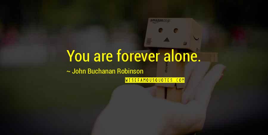 Ff Type 0 Quotes By John Buchanan Robinson: You are forever alone.
