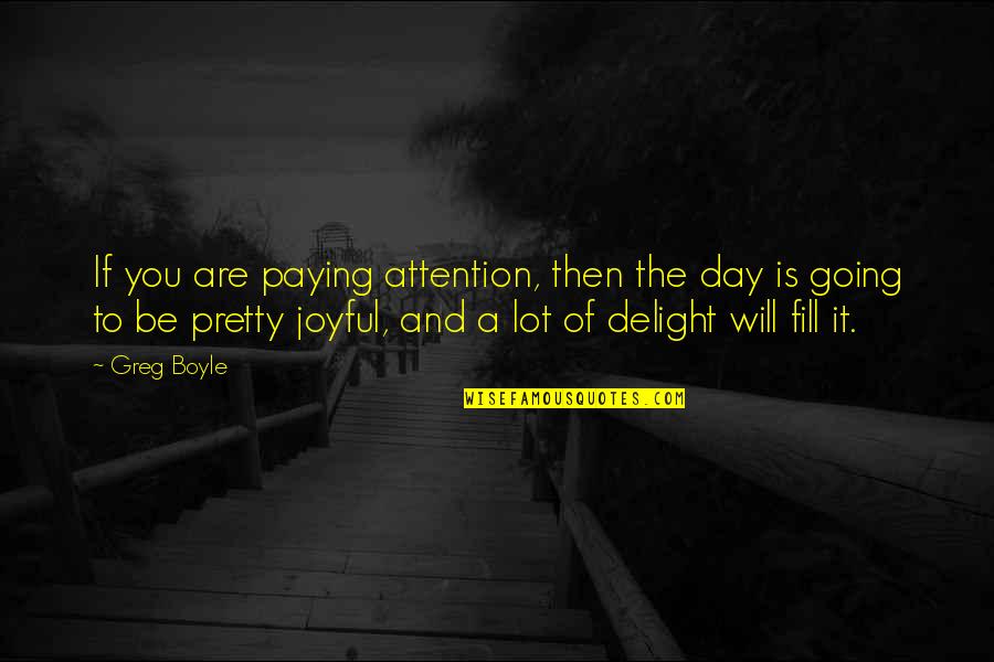 Ff13-2 Quotes By Greg Boyle: If you are paying attention, then the day