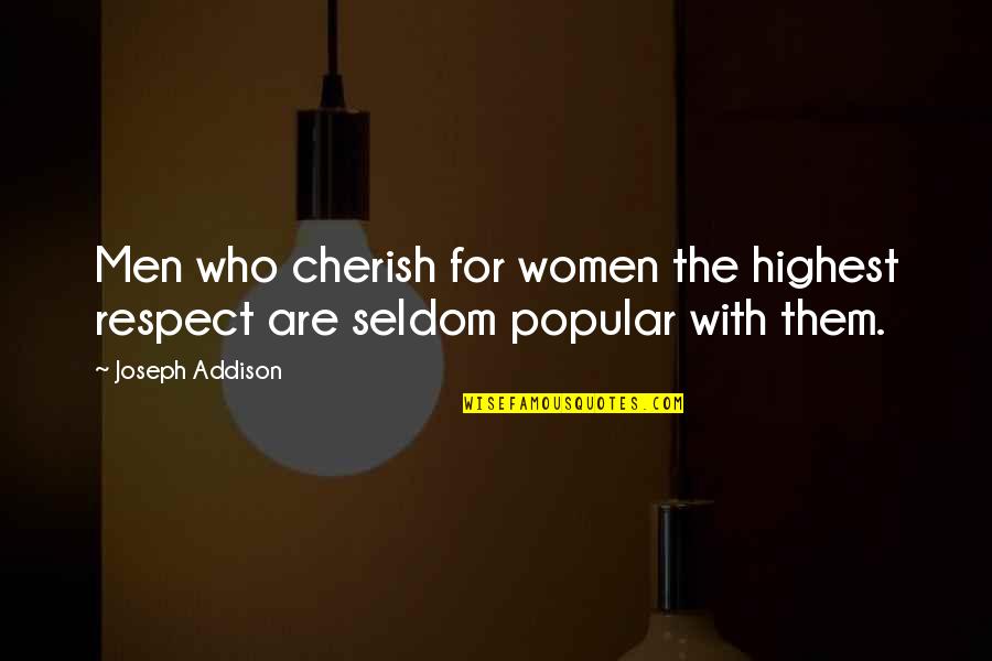 Ffa Advisors Quotes By Joseph Addison: Men who cherish for women the highest respect