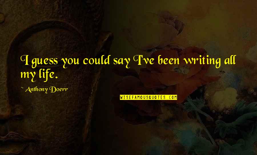 Ffa Inspirational Quotes By Anthony Doerr: I guess you could say I've been writing Ffa Inspirational Quotes By Anthony Doerr: I guess you could say I've been writing