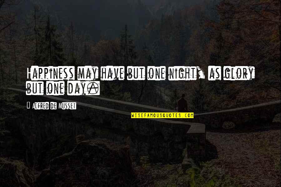 Ffa Leadership Quotes By Alfred De Musset: Happiness may have but one night, as glory