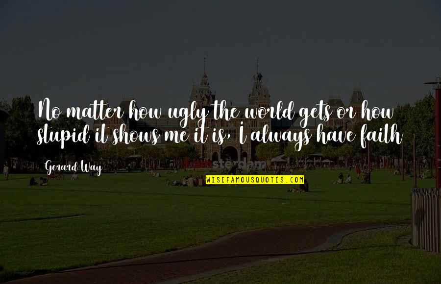 Ffe Transportation Quotes By Gerard Way: No matter how ugly the world gets or