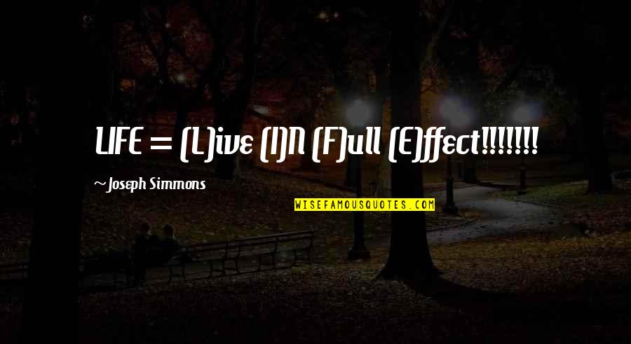 Ffect Quotes By Joseph Simmons: LIFE = (L)ive (I)N (F)ull (E)ffect!!!!!!!