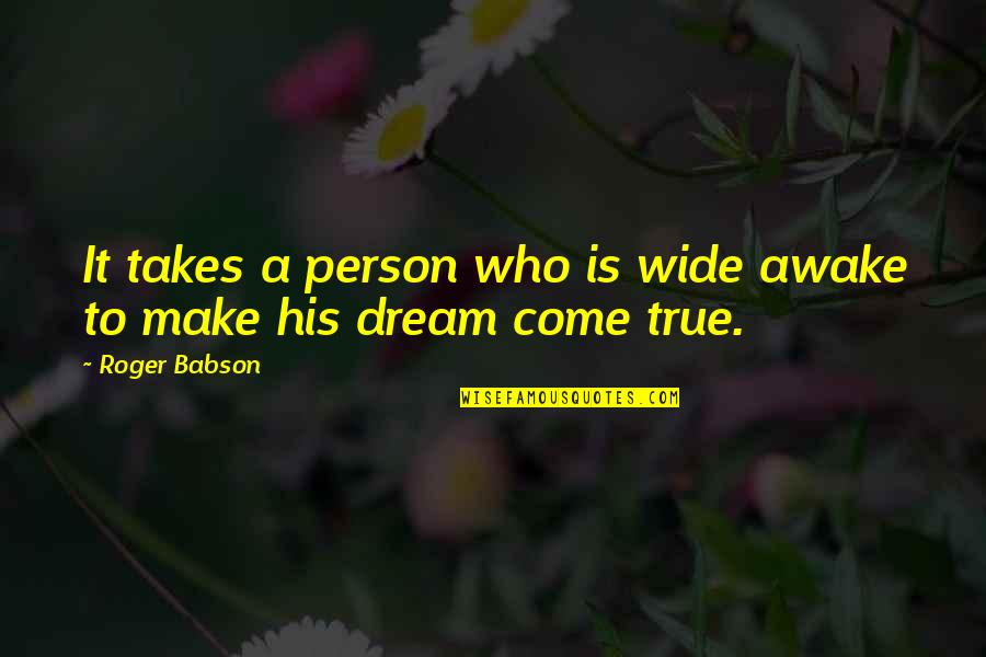 Ffect Quotes By Roger Babson: It takes a person who is wide awake