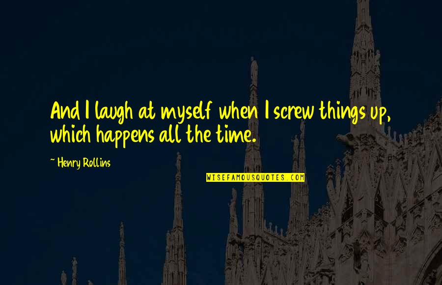 Ffejbuk Quotes By Henry Rollins: And I laugh at myself when I screw