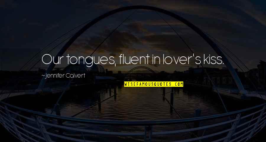 Ffejbuk Quotes By Jennifer Calvert: Our tongues, fluent in lover's kiss.