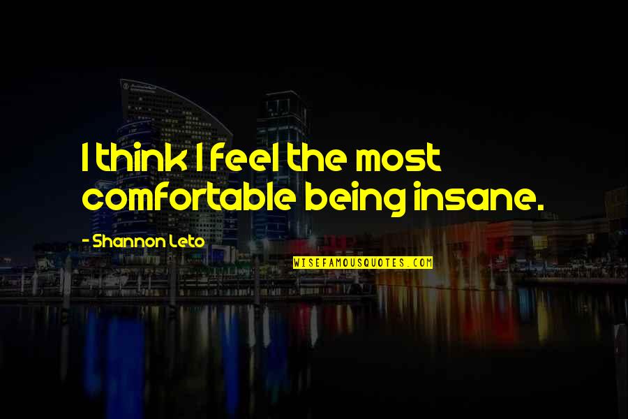 Ffff Quotes By Shannon Leto: I think I feel the most comfortable being Ffff Quotes By Shannon Leto: I think I feel the most comfortable being