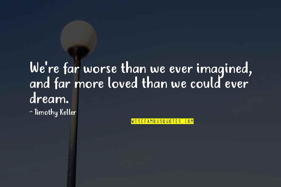 Ffff Quotes By Timothy Keller: We're far worse than we ever imagined, and Ffff Quotes By Timothy Keller: We're far worse than we ever imagined, and