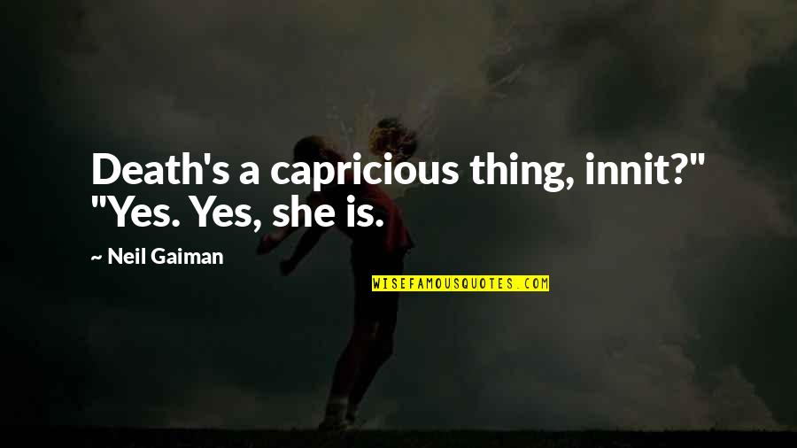 Ffi Stock Quotes By Neil Gaiman: Death's a capricious thing, innit?" "Yes. Yes, she Ffi Stock Quotes By Neil Gaiman: Death's a capricious thing, innit?" "Yes. Yes, she
