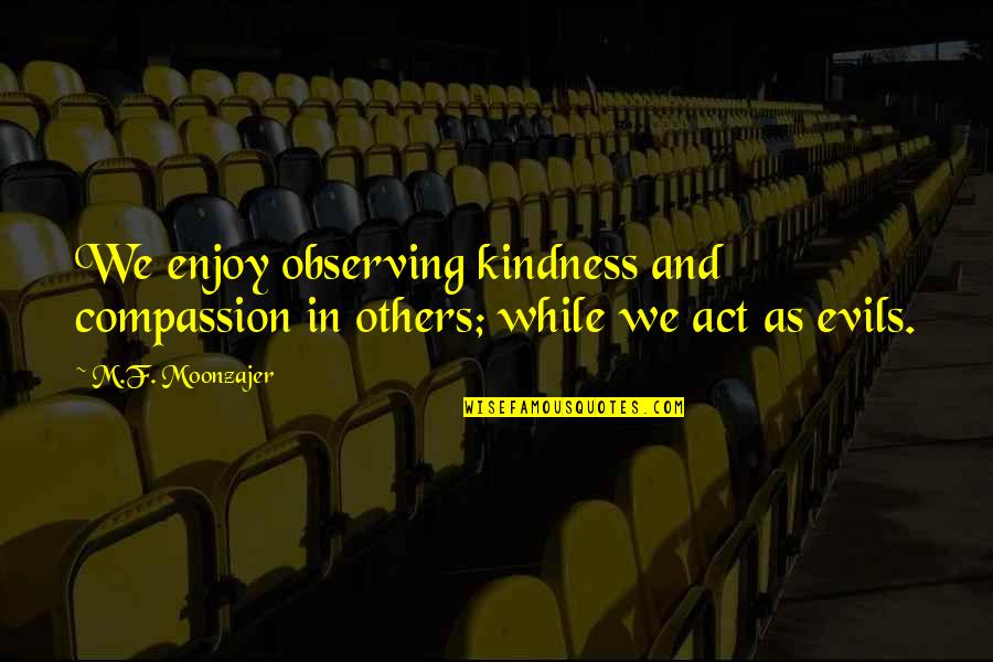 Ffiv Kain Quotes By M.F. Moonzajer: We enjoy observing kindness and compassion in others;