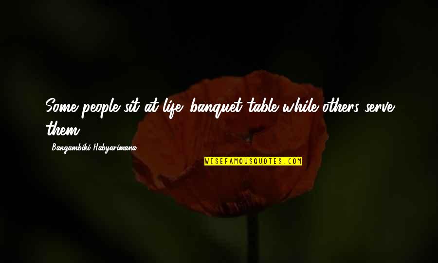 Ffix Quotes By Bangambiki Habyarimana: Some people sit at life' banquet table while
