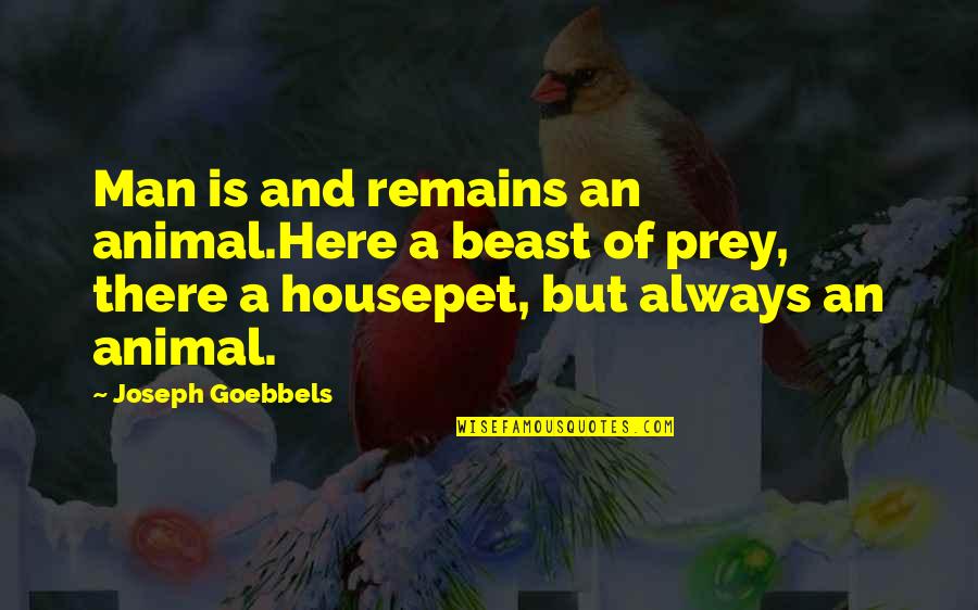 Ffix Quotes By Joseph Goebbels: Man is and remains an animal.Here a beast Ffix Quotes By Joseph Goebbels: Man is and remains an animal.Here a beast